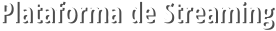 Plataforma de Streaming