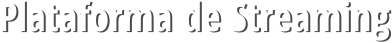 Plataforma de Streaming